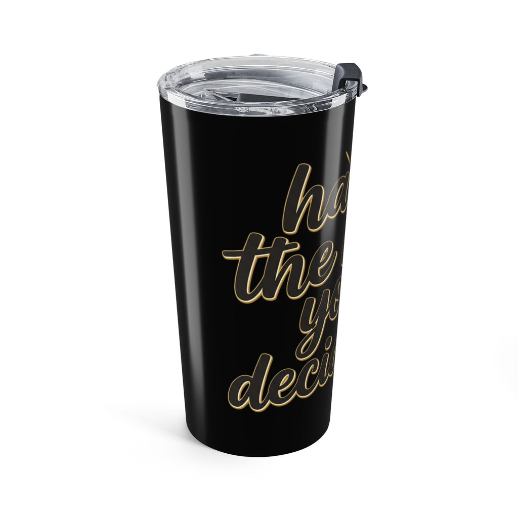 20oz Insulated Tumbler — "Have the Day You Decide To" Motivational Travel Mug